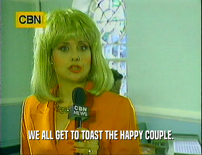 WE ALL GET TO TOAST THE HAPPY COUPLE.  