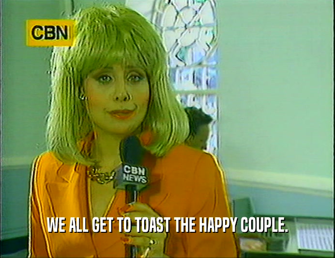 WE ALL GET TO TOAST THE HAPPY COUPLE.  