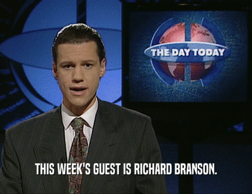 THIS WEEK'S GUEST IS RICHARD BRANSON.
  