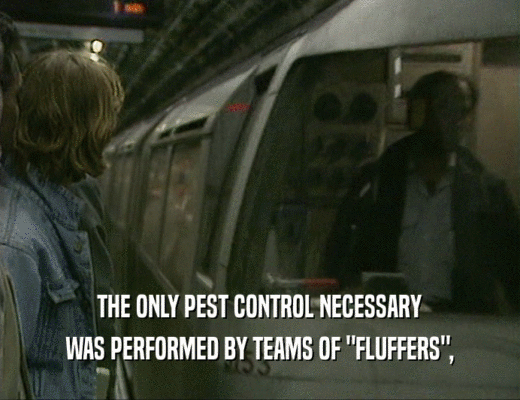 THE ONLY PEST CONTROL NECESSARY
 WAS PERFORMED BY TEAMS OF 