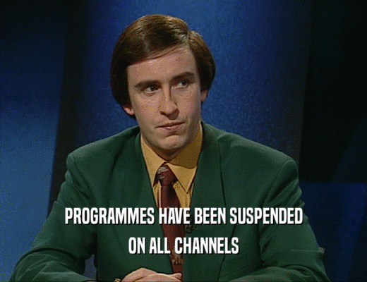 PROGRAMMES HAVE BEEN SUSPENDED
 ON ALL CHANNELS
 