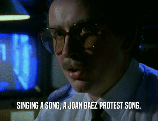 SINGING A SONG, A JOAN BAEZ PROTEST SONG.
  