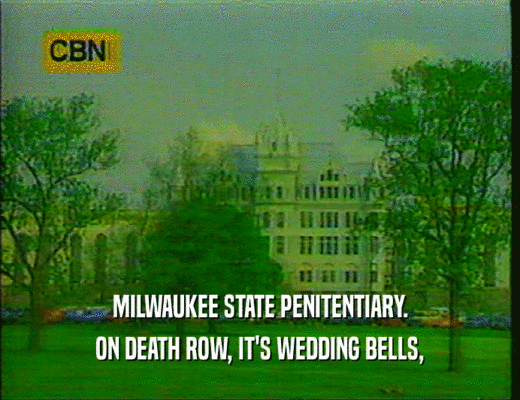 MILWAUKEE STATE PENITENTIARY. ON DEATH ROW, IT'S WEDDING BELLS, 