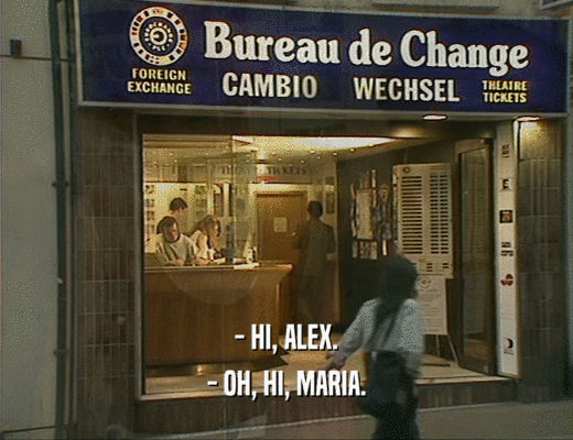 - HI, ALEX.
 - OH, HI, MARIA.
 