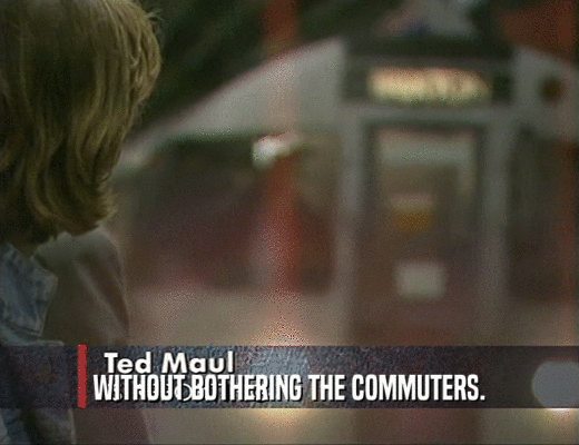 WITHOUT BOTHERING THE COMMUTERS.  
