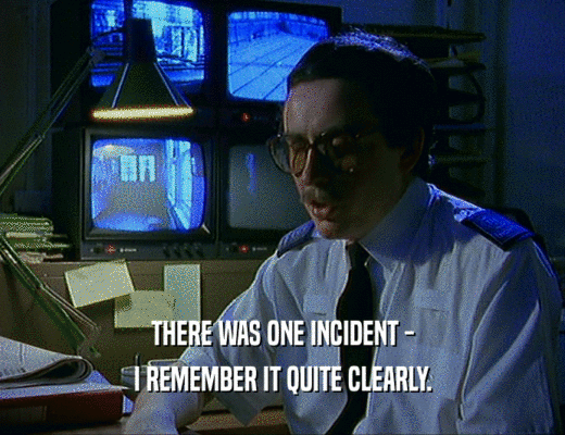 THERE WAS ONE INCIDENT -
 I REMEMBER IT QUITE CLEARLY.
 