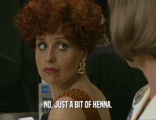 NO, JUST A BIT OF HENNA.
  