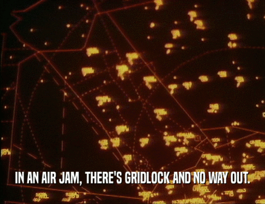 IN AN AIR JAM, THERE'S GRIDLOCK AND NO WAY OUT.
  
