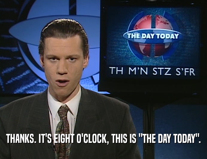 THANKS. IT'S EIGHT O'CLOCK, THIS IS 