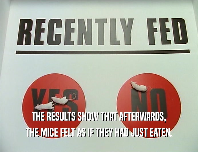 THE RESULTS SHOW THAT AFTERWARDS,
 THE MICE FELT AS IF THEY HAD JUST EATEN.
 