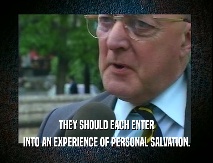 THEY SHOULD EACH ENTER
 INTO AN EXPERIENCE OF PERSONAL SALVATION.
 