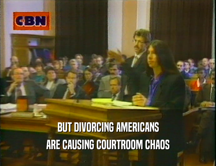 BUT DIVORCING AMERICANS
 ARE CAUSING COURTROOM CHAOS
 