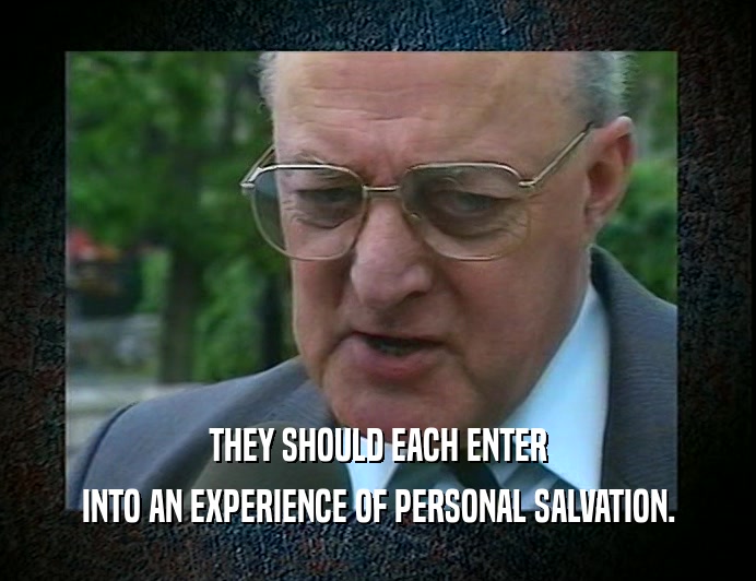 THEY SHOULD EACH ENTER
 INTO AN EXPERIENCE OF PERSONAL SALVATION.
 