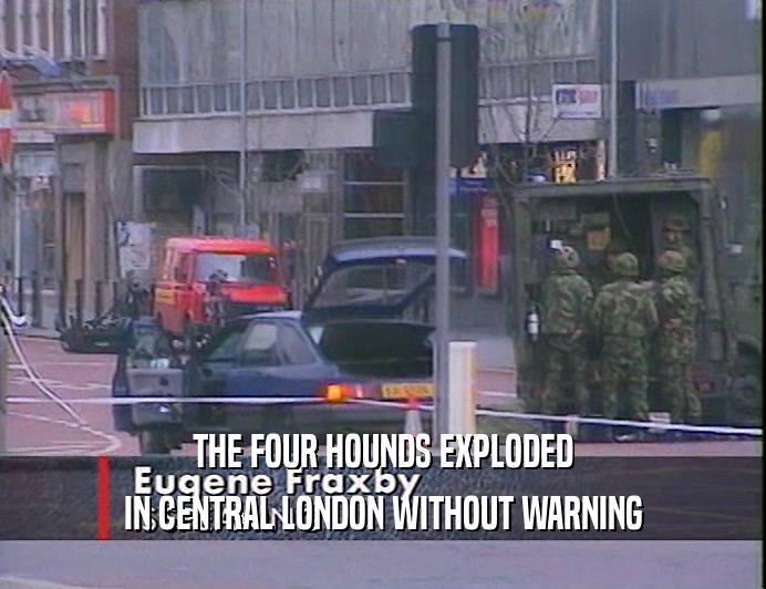 THE FOUR HOUNDS EXPLODED
 IN CENTRAL LONDON WITHOUT WARNING
 