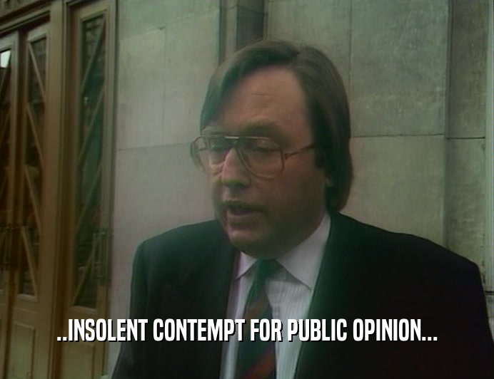 ..INSOLENT CONTEMPT FOR PUBLIC OPINION...  