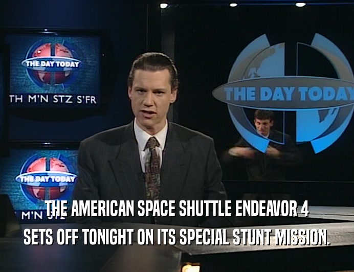 THE AMERICAN SPACE SHUTTLE ENDEAVOR 4
 SETS OFF TONIGHT ON ITS SPECIAL STUNT MISSION.
 