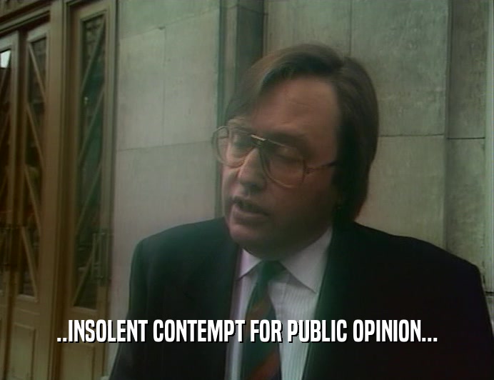 ..INSOLENT CONTEMPT FOR PUBLIC OPINION...  