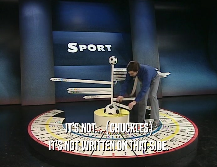 IT'S NOT... (CHUCKLES) IT'S NOT WRITTEN ON THAT SIDE. 