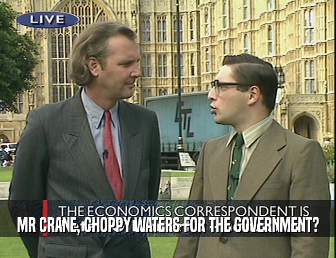 MR CRANE, CHOPPY WATERS FOR THE GOVERNMENT?
  