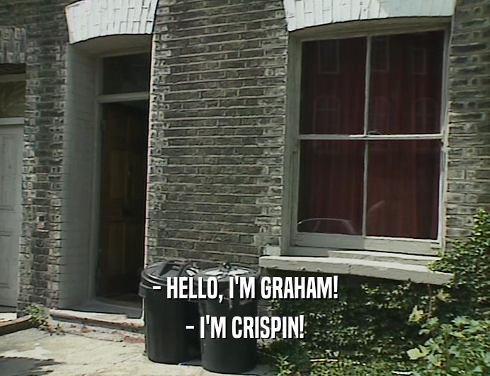 - HELLO, I'M GRAHAM! - I'M CRISPIN! 