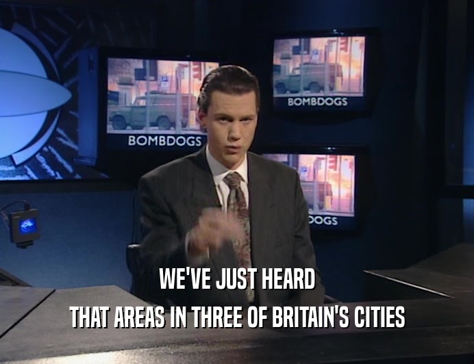 WE'VE JUST HEARD
 THAT AREAS IN THREE OF BRITAIN'S CITIES
 