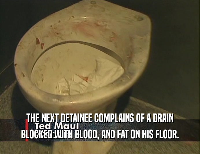 THE NEXT DETAINEE COMPLAINS OF A DRAIN
 BLOCKED WITH BLOOD, AND FAT ON HIS FLOOR.
 