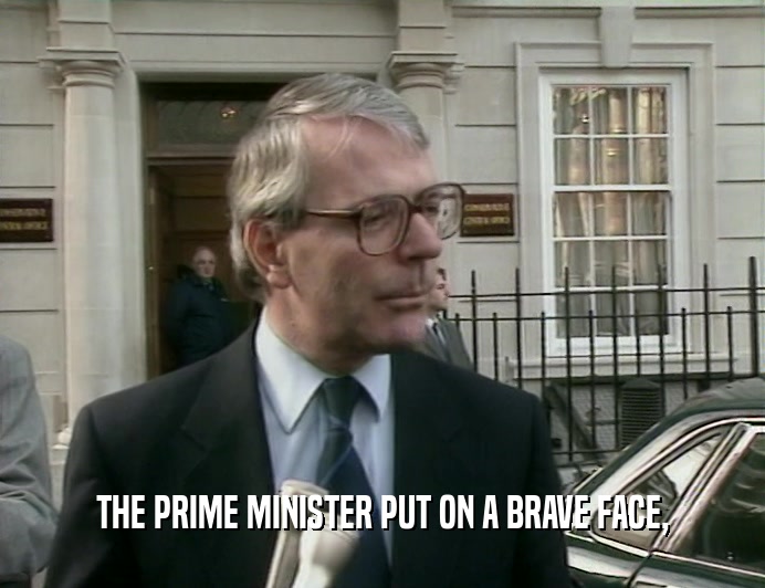 THE PRIME MINISTER PUT ON A BRAVE FACE,
  