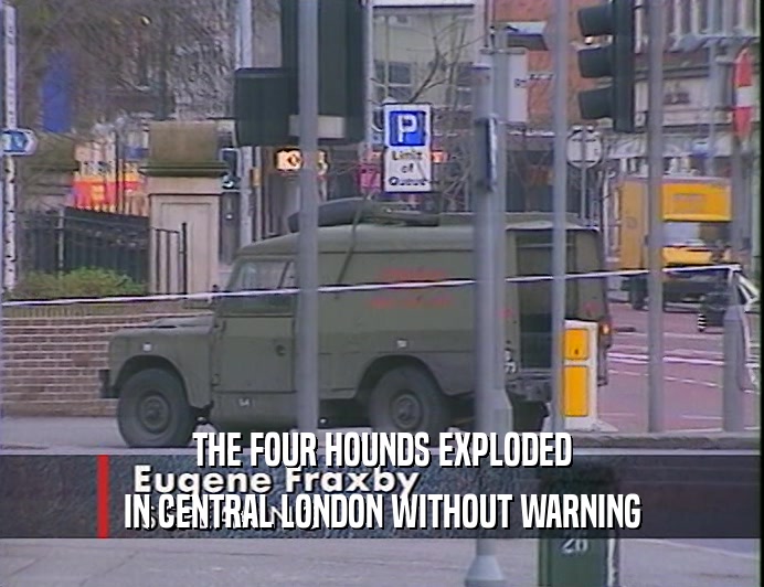THE FOUR HOUNDS EXPLODED
 IN CENTRAL LONDON WITHOUT WARNING
 