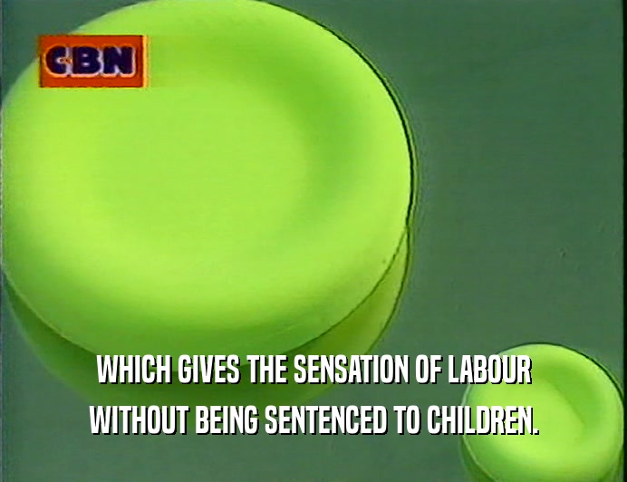 WHICH GIVES THE SENSATION OF LABOUR
 WITHOUT BEING SENTENCED TO CHILDREN.
 