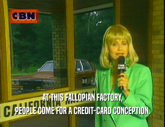 AT THIS FALLOPIAN FACTORY,
 PEOPLE COME FOR A CREDIT-CARD CONCEPTION.
 