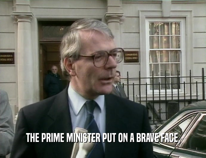 THE PRIME MINISTER PUT ON A BRAVE FACE,
  