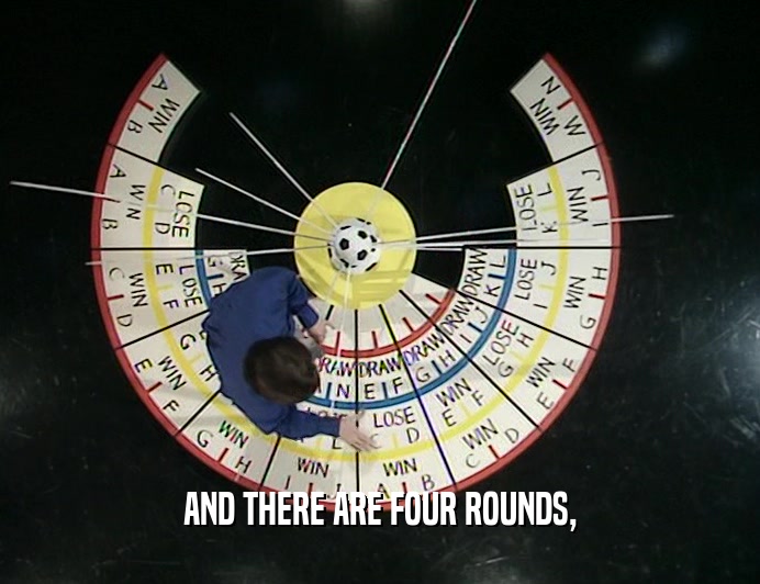 AND THERE ARE FOUR ROUNDS,
  