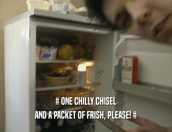 # ONE CHILLY CHISEL AND A PACKET OF FRISH, PLEASE! # 