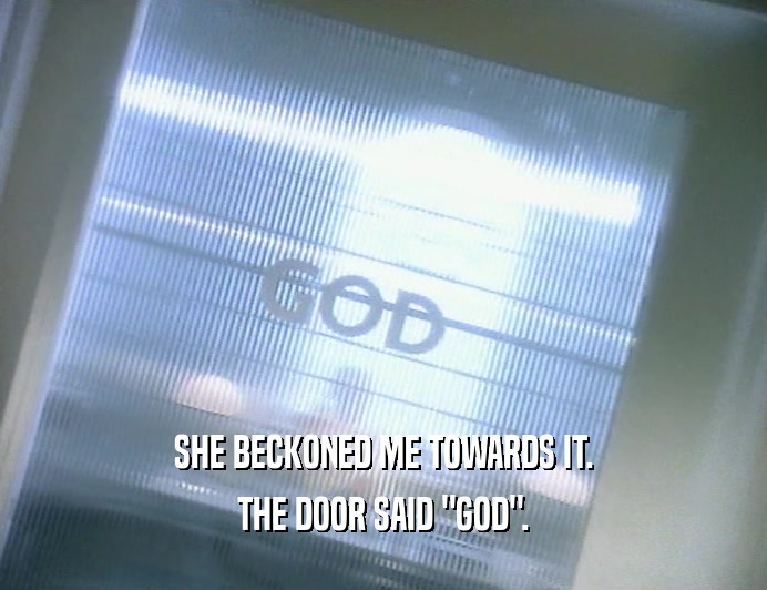 SHE BECKONED ME TOWARDS IT. THE DOOR SAID 