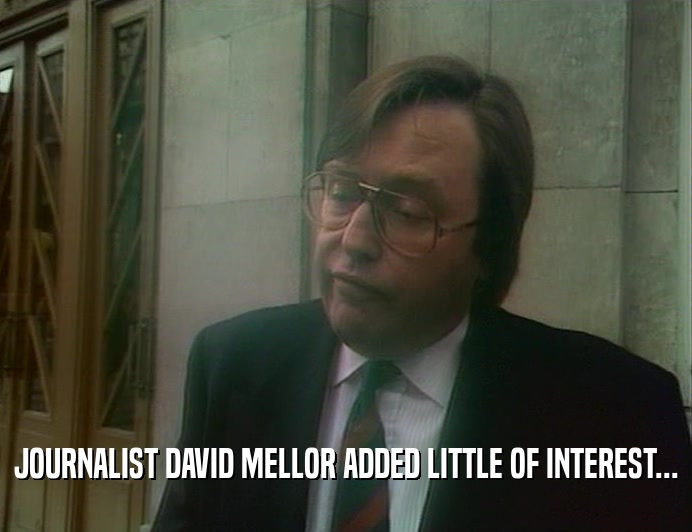 JOURNALIST DAVID MELLOR ADDED LITTLE OF INTEREST...
  