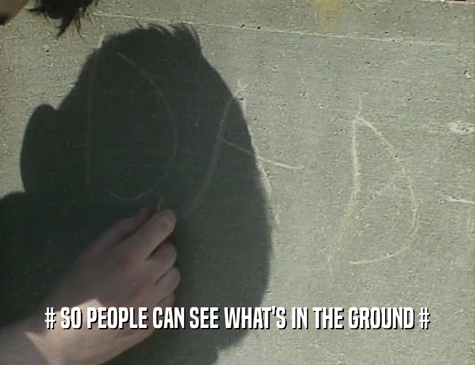 # SO PEOPLE CAN SEE WHAT'S IN THE GROUND #
  