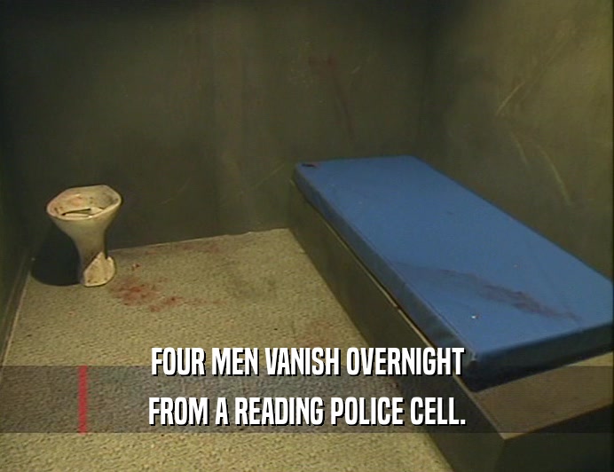 FOUR MEN VANISH OVERNIGHT
 FROM A READING POLICE CELL.
 