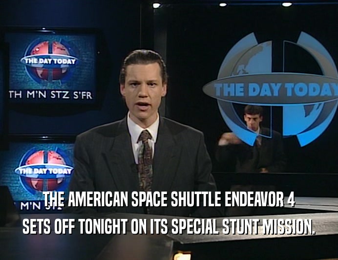 THE AMERICAN SPACE SHUTTLE ENDEAVOR 4
 SETS OFF TONIGHT ON ITS SPECIAL STUNT MISSION.
 