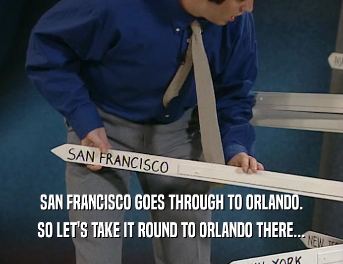 SAN FRANCISCO GOES THROUGH TO ORLANDO.
 SO LET'S TAKE IT ROUND TO ORLANDO THERE...
 