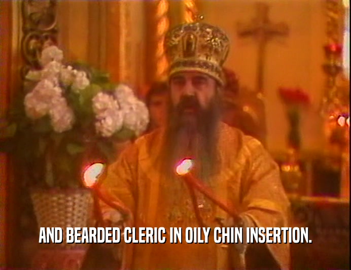 AND BEARDED CLERIC IN OILY CHIN INSERTION.
  