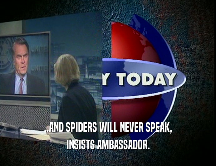 ..AND SPIDERS WILL NEVER SPEAK,
 INSISTS AMBASSADOR.
 