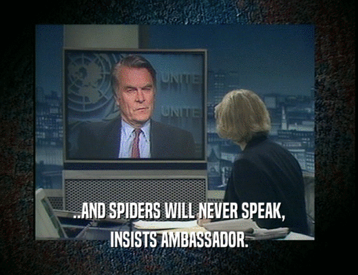 ..AND SPIDERS WILL NEVER SPEAK,
 INSISTS AMBASSADOR.
 