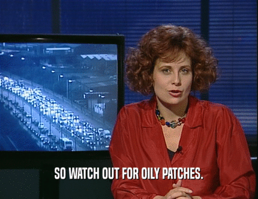 SO WATCH OUT FOR OILY PATCHES.
  