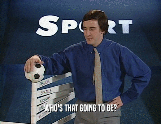 WHO'S THAT GOING TO BE?  