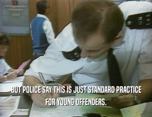 BUT POLICE SAY THIS IS JUST STANDARD PRACTICE FOR YOUNG OFFENDERS. 