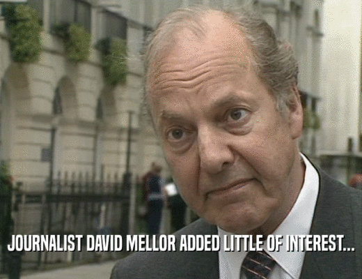 JOURNALIST DAVID MELLOR ADDED LITTLE OF INTEREST...
  