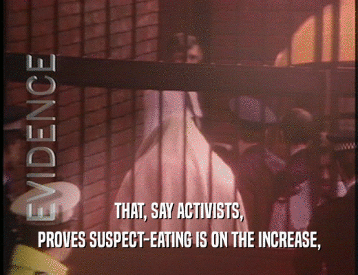 THAT, SAY ACTIVISTS,
 PROVES SUSPECT-EATING IS ON THE INCREASE,
 