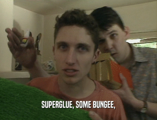 SUPERGLUE, SOME BUNGEE,
  