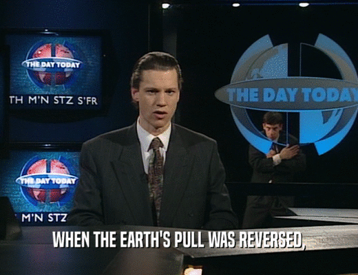 WHEN THE EARTH'S PULL WAS REVERSED,
  