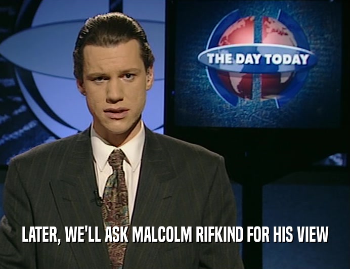 LATER, WE'LL ASK MALCOLM RIFKIND FOR HIS VIEW  